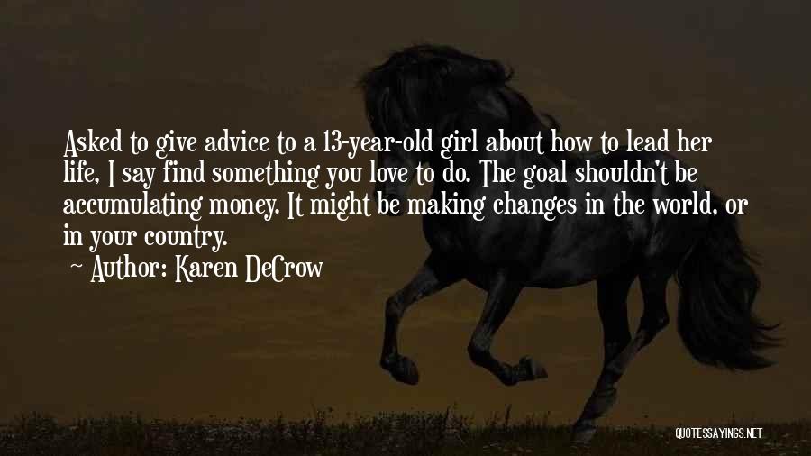 Karen DeCrow Quotes: Asked To Give Advice To A 13-year-old Girl About How To Lead Her Life, I Say Find Something You Love