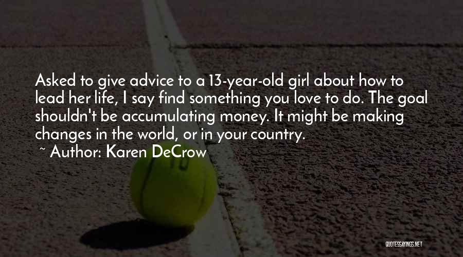 Karen DeCrow Quotes: Asked To Give Advice To A 13-year-old Girl About How To Lead Her Life, I Say Find Something You Love