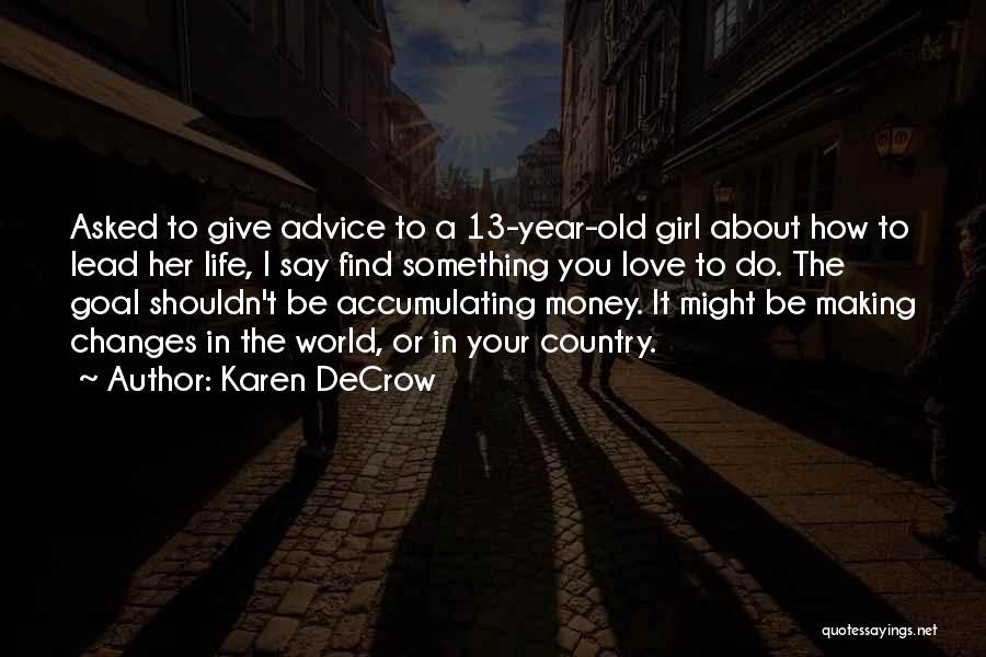 Karen DeCrow Quotes: Asked To Give Advice To A 13-year-old Girl About How To Lead Her Life, I Say Find Something You Love