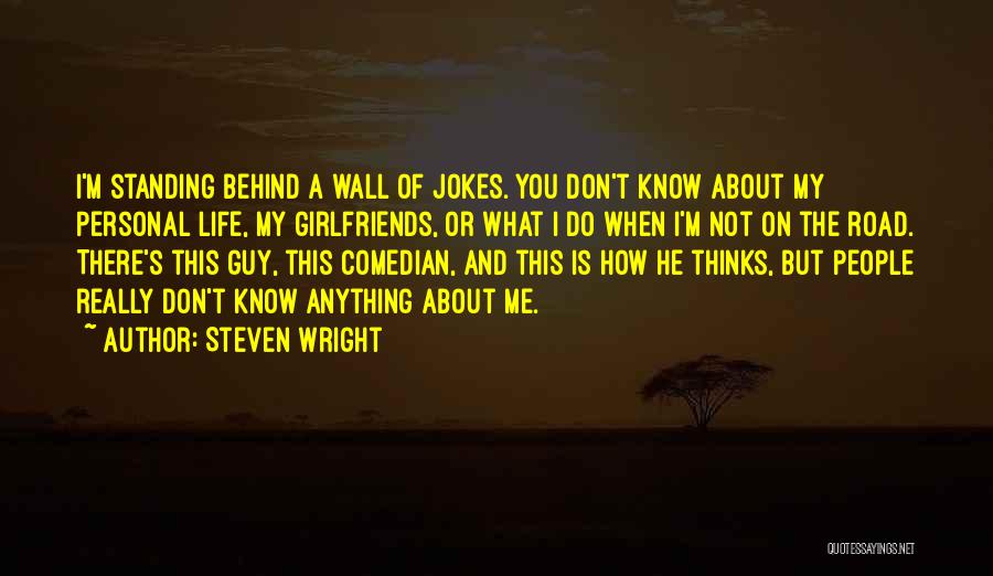 Steven Wright Quotes: I'm Standing Behind A Wall Of Jokes. You Don't Know About My Personal Life, My Girlfriends, Or What I Do