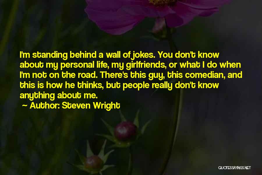 Steven Wright Quotes: I'm Standing Behind A Wall Of Jokes. You Don't Know About My Personal Life, My Girlfriends, Or What I Do