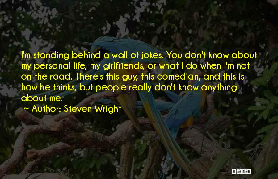 Steven Wright Quotes: I'm Standing Behind A Wall Of Jokes. You Don't Know About My Personal Life, My Girlfriends, Or What I Do