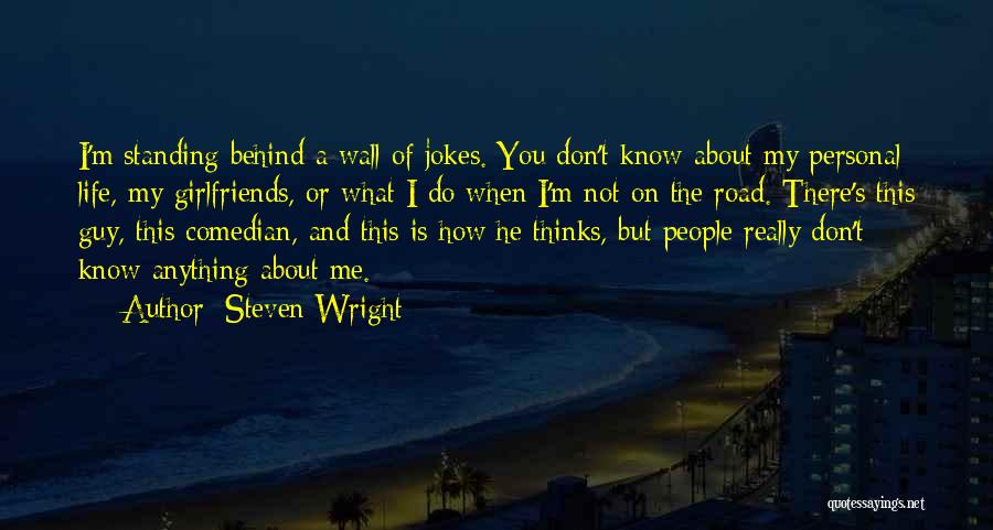 Steven Wright Quotes: I'm Standing Behind A Wall Of Jokes. You Don't Know About My Personal Life, My Girlfriends, Or What I Do