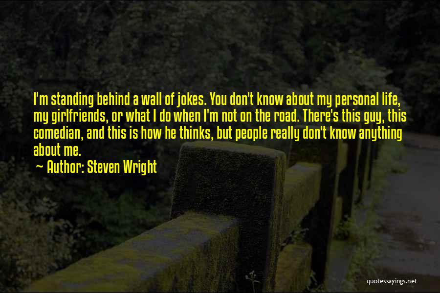 Steven Wright Quotes: I'm Standing Behind A Wall Of Jokes. You Don't Know About My Personal Life, My Girlfriends, Or What I Do