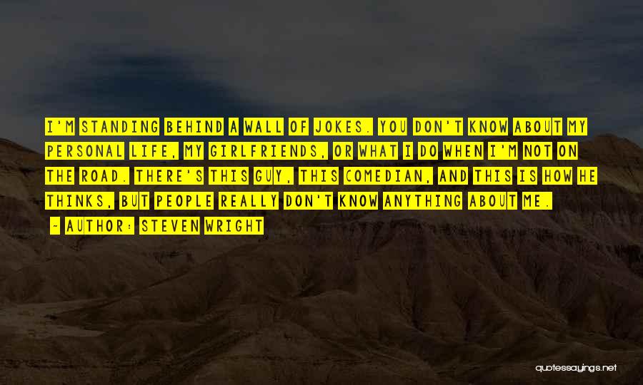 Steven Wright Quotes: I'm Standing Behind A Wall Of Jokes. You Don't Know About My Personal Life, My Girlfriends, Or What I Do