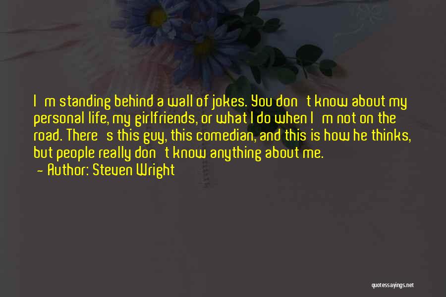 Steven Wright Quotes: I'm Standing Behind A Wall Of Jokes. You Don't Know About My Personal Life, My Girlfriends, Or What I Do