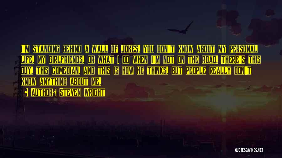 Steven Wright Quotes: I'm Standing Behind A Wall Of Jokes. You Don't Know About My Personal Life, My Girlfriends, Or What I Do