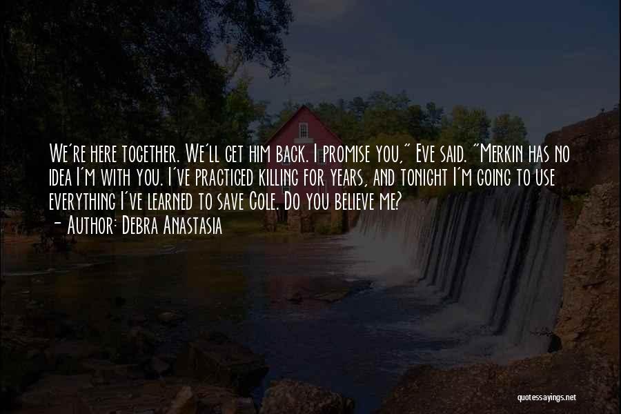 Debra Anastasia Quotes: We're Here Together. We'll Get Him Back. I Promise You, Eve Said. Merkin Has No Idea I'm With You. I've
