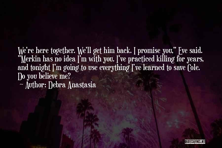 Debra Anastasia Quotes: We're Here Together. We'll Get Him Back. I Promise You, Eve Said. Merkin Has No Idea I'm With You. I've