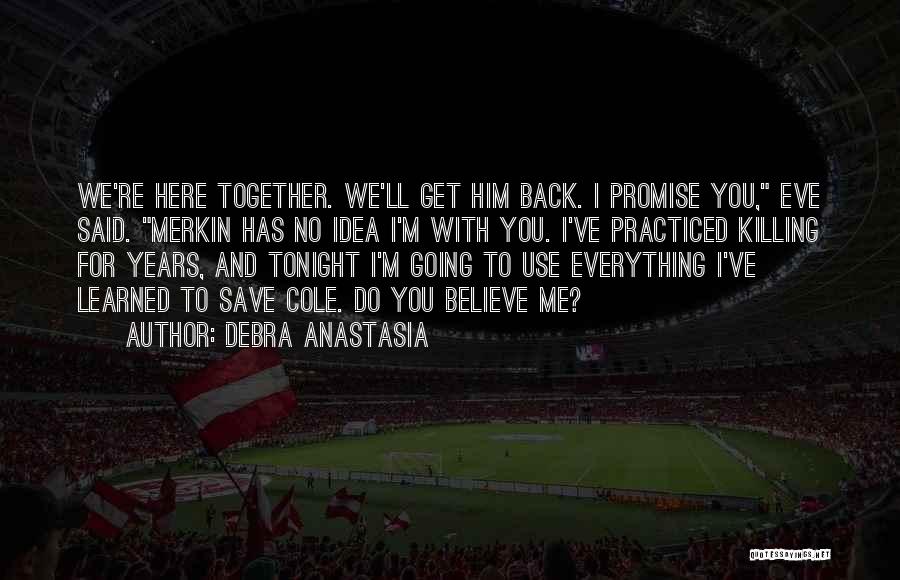 Debra Anastasia Quotes: We're Here Together. We'll Get Him Back. I Promise You, Eve Said. Merkin Has No Idea I'm With You. I've