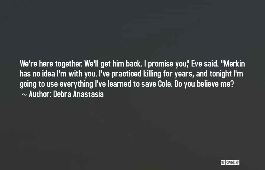 Debra Anastasia Quotes: We're Here Together. We'll Get Him Back. I Promise You, Eve Said. Merkin Has No Idea I'm With You. I've