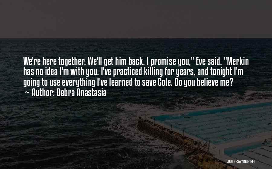 Debra Anastasia Quotes: We're Here Together. We'll Get Him Back. I Promise You, Eve Said. Merkin Has No Idea I'm With You. I've
