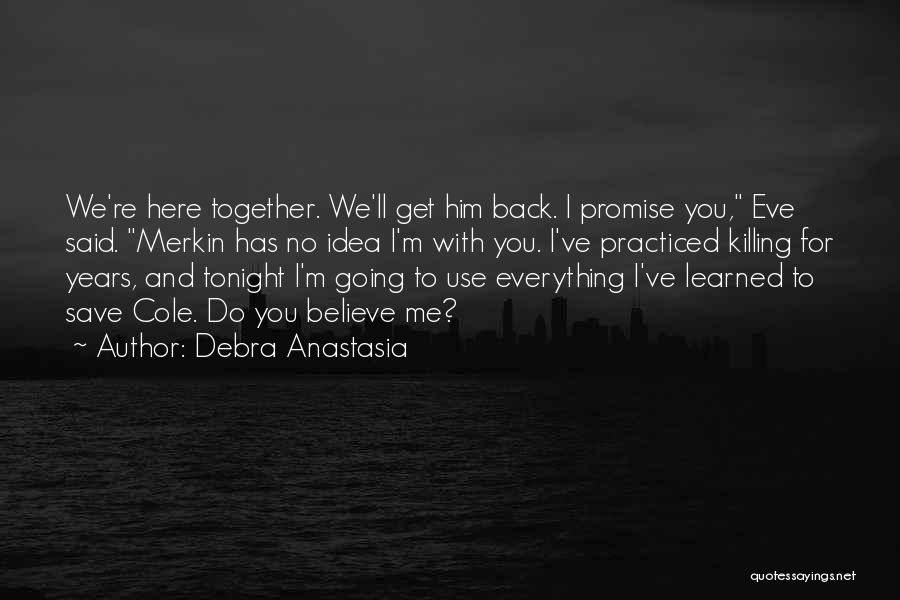 Debra Anastasia Quotes: We're Here Together. We'll Get Him Back. I Promise You, Eve Said. Merkin Has No Idea I'm With You. I've