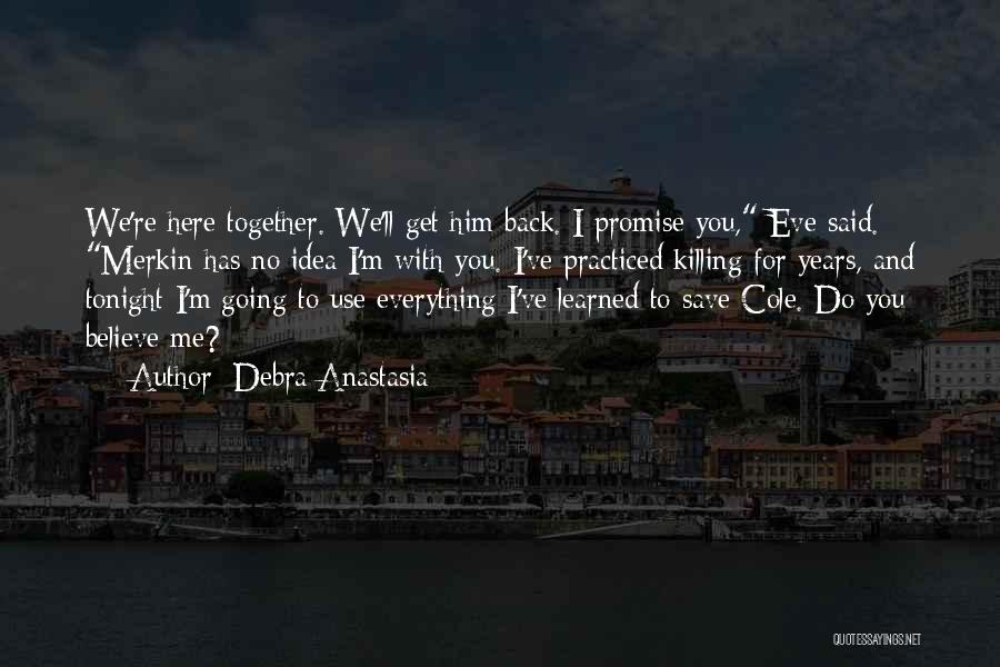 Debra Anastasia Quotes: We're Here Together. We'll Get Him Back. I Promise You, Eve Said. Merkin Has No Idea I'm With You. I've