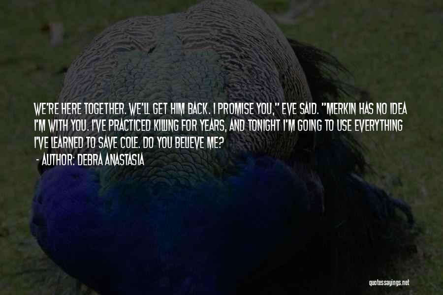 Debra Anastasia Quotes: We're Here Together. We'll Get Him Back. I Promise You, Eve Said. Merkin Has No Idea I'm With You. I've