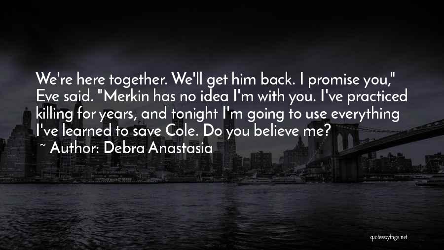 Debra Anastasia Quotes: We're Here Together. We'll Get Him Back. I Promise You, Eve Said. Merkin Has No Idea I'm With You. I've