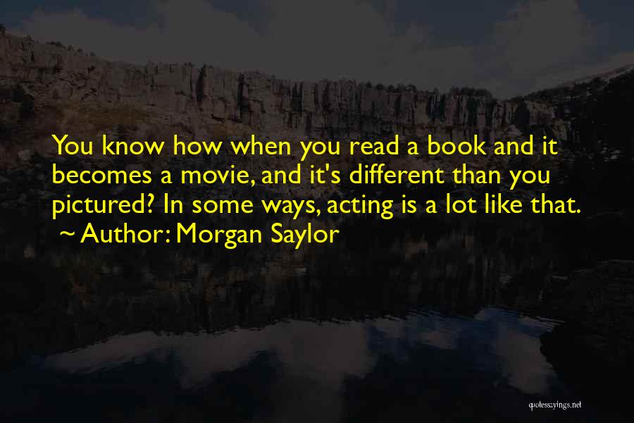 Morgan Saylor Quotes: You Know How When You Read A Book And It Becomes A Movie, And It's Different Than You Pictured? In