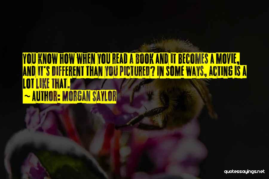 Morgan Saylor Quotes: You Know How When You Read A Book And It Becomes A Movie, And It's Different Than You Pictured? In