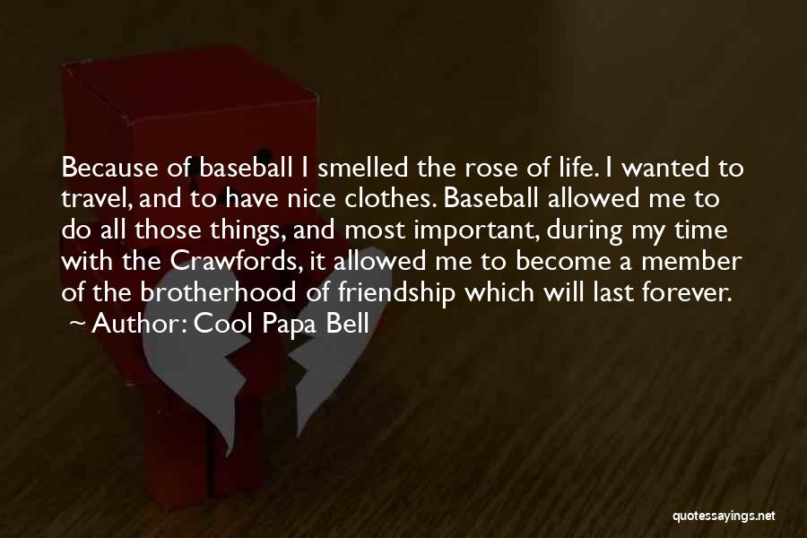 Cool Papa Bell Quotes: Because Of Baseball I Smelled The Rose Of Life. I Wanted To Travel, And To Have Nice Clothes. Baseball Allowed