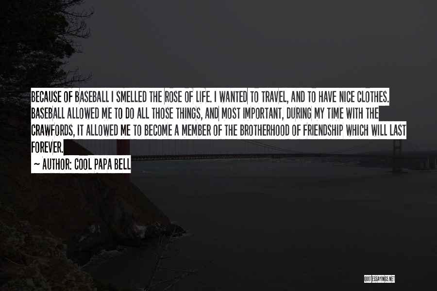 Cool Papa Bell Quotes: Because Of Baseball I Smelled The Rose Of Life. I Wanted To Travel, And To Have Nice Clothes. Baseball Allowed