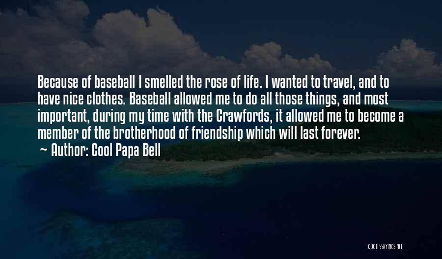 Cool Papa Bell Quotes: Because Of Baseball I Smelled The Rose Of Life. I Wanted To Travel, And To Have Nice Clothes. Baseball Allowed