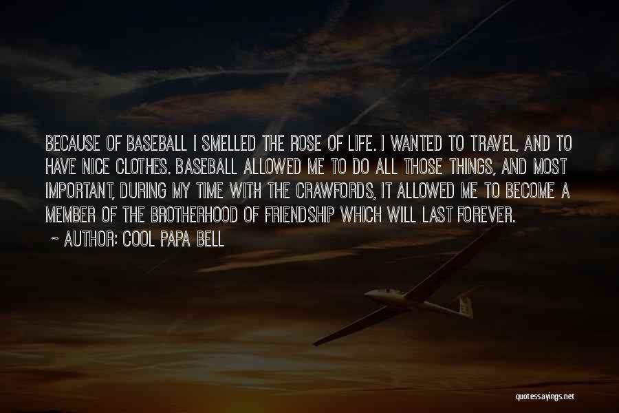 Cool Papa Bell Quotes: Because Of Baseball I Smelled The Rose Of Life. I Wanted To Travel, And To Have Nice Clothes. Baseball Allowed