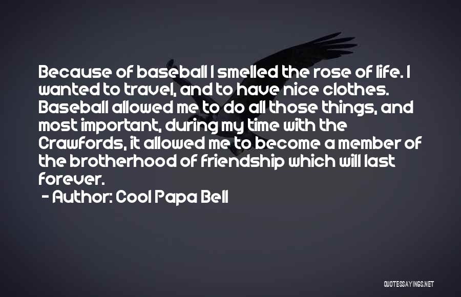 Cool Papa Bell Quotes: Because Of Baseball I Smelled The Rose Of Life. I Wanted To Travel, And To Have Nice Clothes. Baseball Allowed