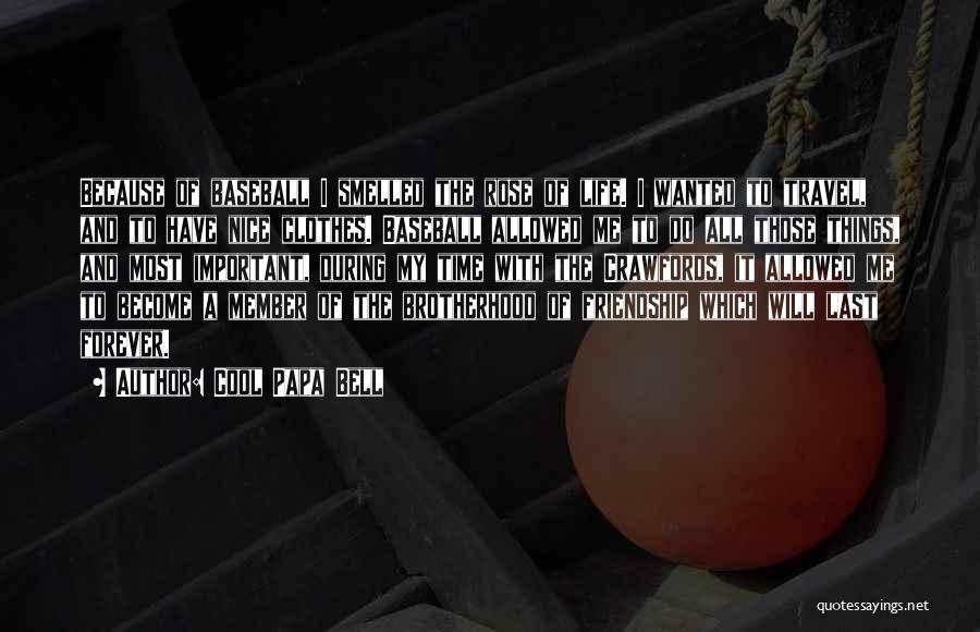 Cool Papa Bell Quotes: Because Of Baseball I Smelled The Rose Of Life. I Wanted To Travel, And To Have Nice Clothes. Baseball Allowed