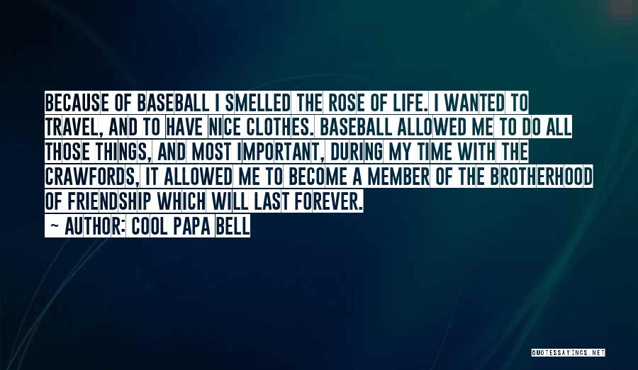 Cool Papa Bell Quotes: Because Of Baseball I Smelled The Rose Of Life. I Wanted To Travel, And To Have Nice Clothes. Baseball Allowed