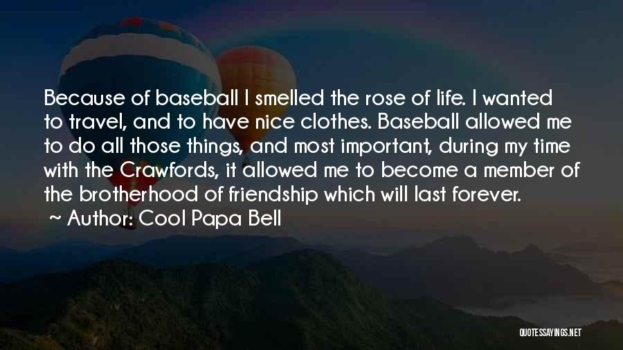 Cool Papa Bell Quotes: Because Of Baseball I Smelled The Rose Of Life. I Wanted To Travel, And To Have Nice Clothes. Baseball Allowed