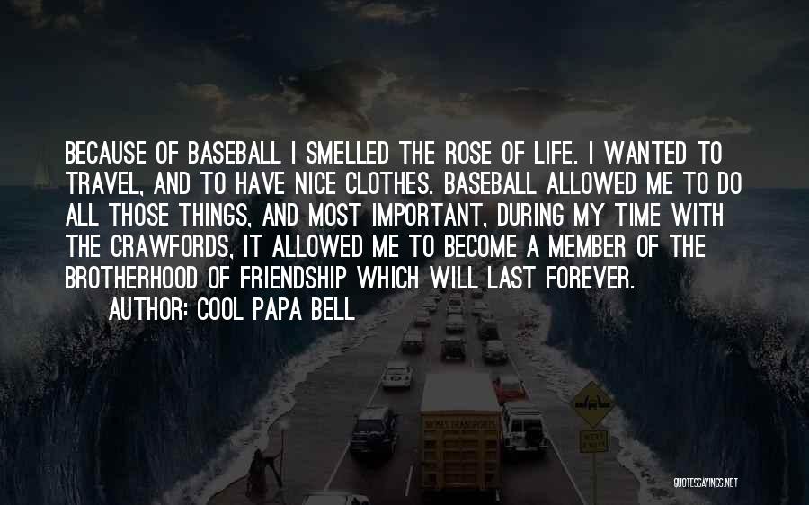 Cool Papa Bell Quotes: Because Of Baseball I Smelled The Rose Of Life. I Wanted To Travel, And To Have Nice Clothes. Baseball Allowed