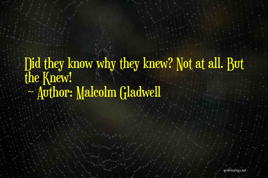 Malcolm Gladwell Quotes: Did They Know Why They Knew? Not At All. But The Knew!