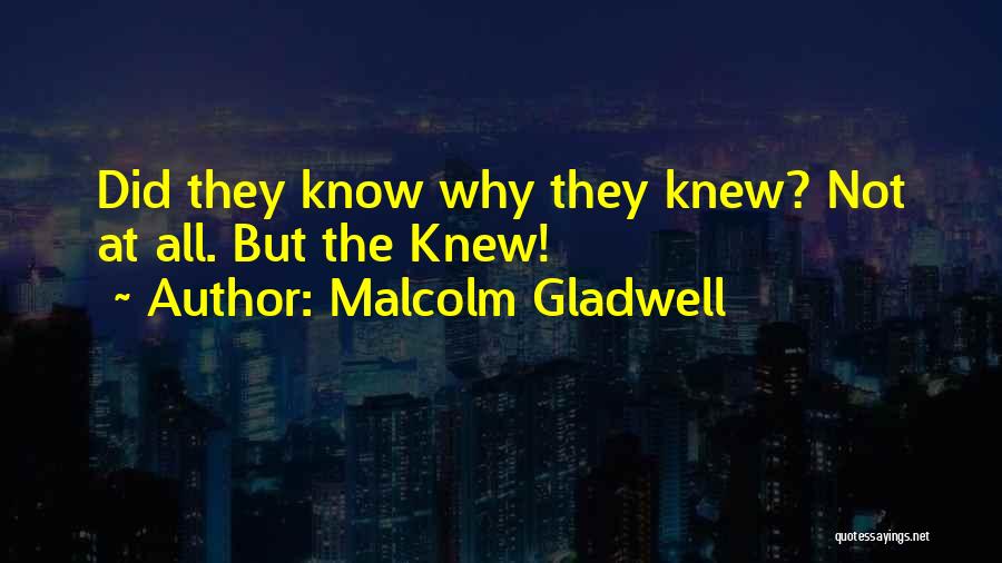 Malcolm Gladwell Quotes: Did They Know Why They Knew? Not At All. But The Knew!