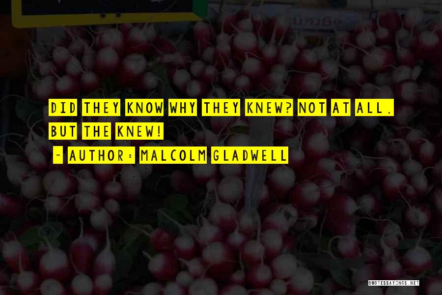 Malcolm Gladwell Quotes: Did They Know Why They Knew? Not At All. But The Knew!