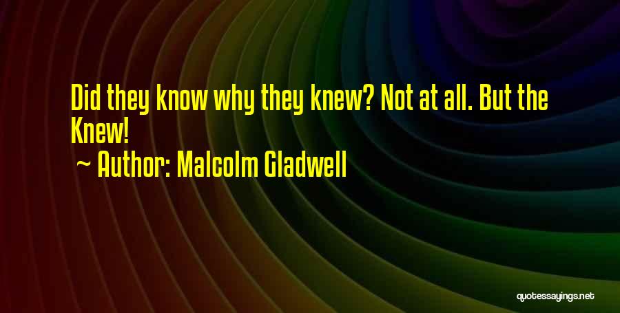 Malcolm Gladwell Quotes: Did They Know Why They Knew? Not At All. But The Knew!