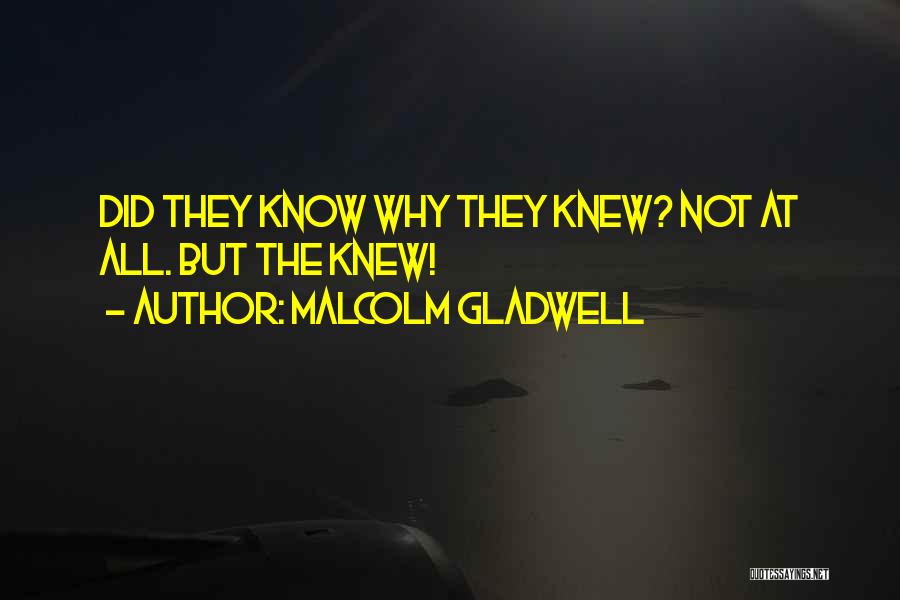 Malcolm Gladwell Quotes: Did They Know Why They Knew? Not At All. But The Knew!