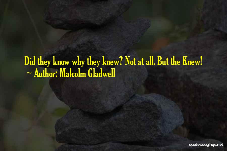 Malcolm Gladwell Quotes: Did They Know Why They Knew? Not At All. But The Knew!