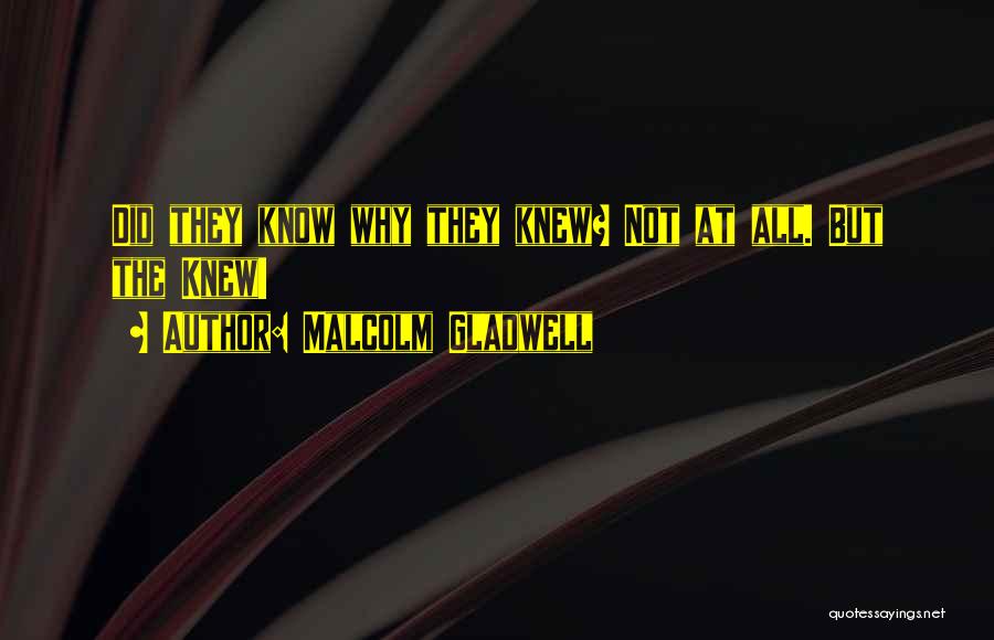 Malcolm Gladwell Quotes: Did They Know Why They Knew? Not At All. But The Knew!