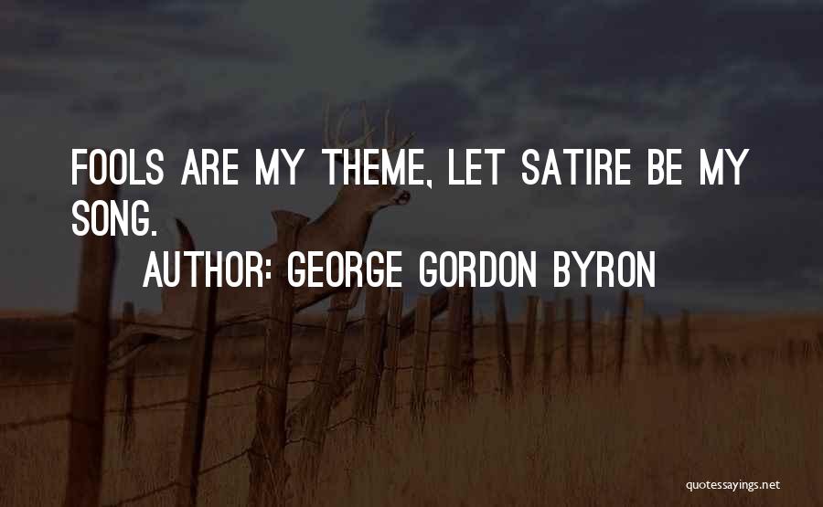 George Gordon Byron Quotes: Fools Are My Theme, Let Satire Be My Song.
