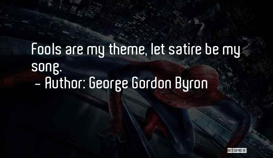 George Gordon Byron Quotes: Fools Are My Theme, Let Satire Be My Song.