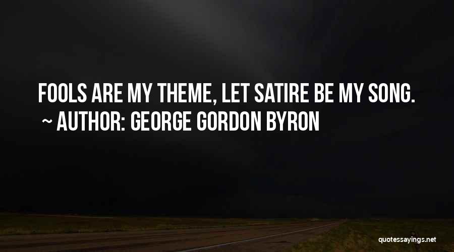 George Gordon Byron Quotes: Fools Are My Theme, Let Satire Be My Song.