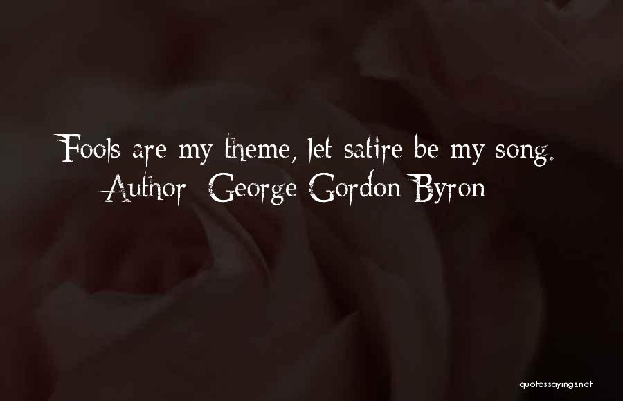 George Gordon Byron Quotes: Fools Are My Theme, Let Satire Be My Song.