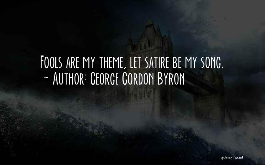 George Gordon Byron Quotes: Fools Are My Theme, Let Satire Be My Song.