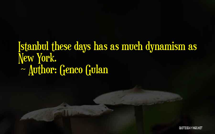 Genco Gulan Quotes: Istanbul These Days Has As Much Dynamism As New York.