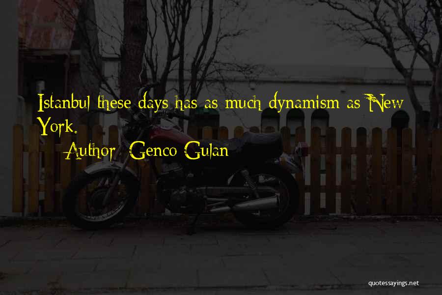 Genco Gulan Quotes: Istanbul These Days Has As Much Dynamism As New York.