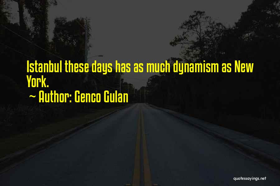 Genco Gulan Quotes: Istanbul These Days Has As Much Dynamism As New York.