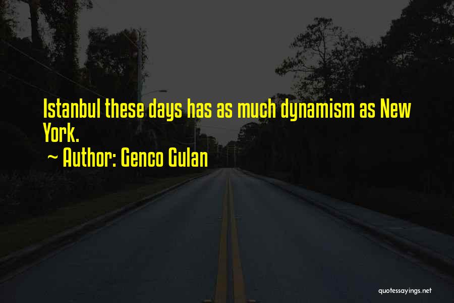 Genco Gulan Quotes: Istanbul These Days Has As Much Dynamism As New York.