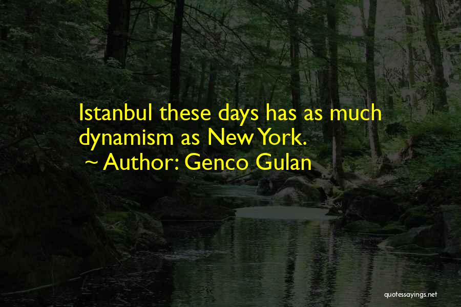 Genco Gulan Quotes: Istanbul These Days Has As Much Dynamism As New York.