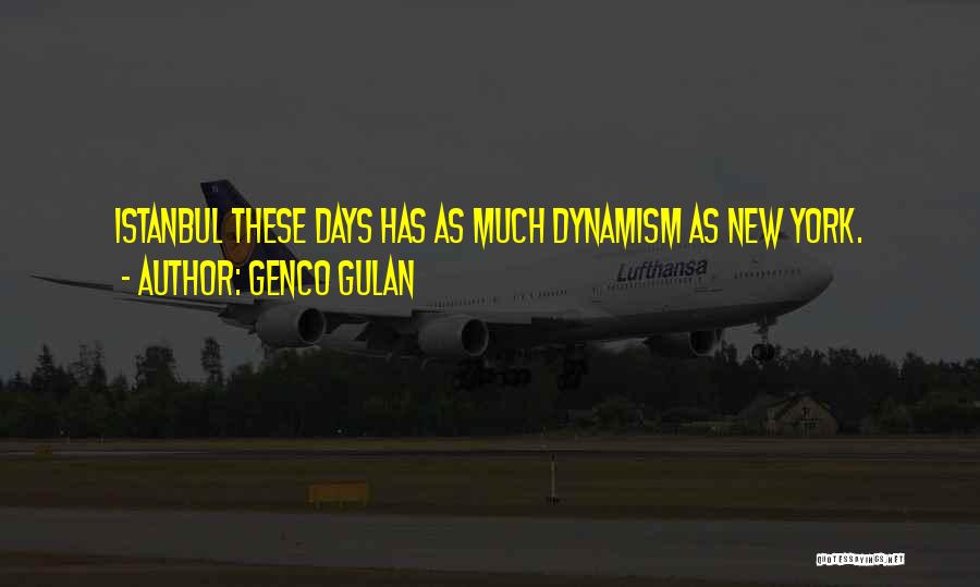 Genco Gulan Quotes: Istanbul These Days Has As Much Dynamism As New York.