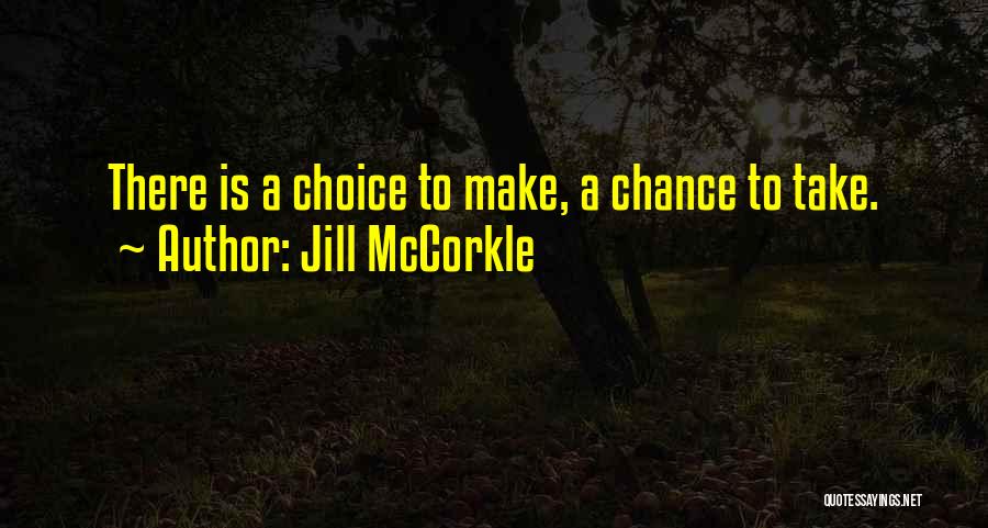 Jill McCorkle Quotes: There Is A Choice To Make, A Chance To Take.